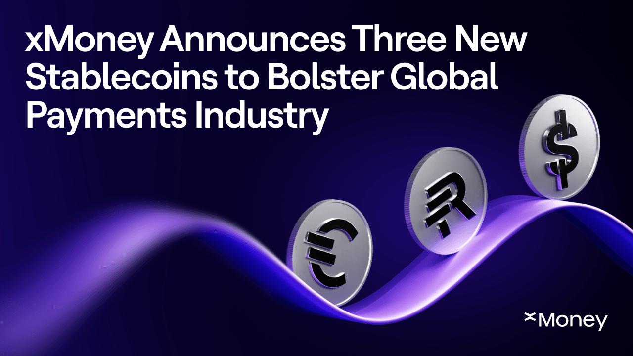 xMoney launches three new stablecoins to strengthen the global payment industry